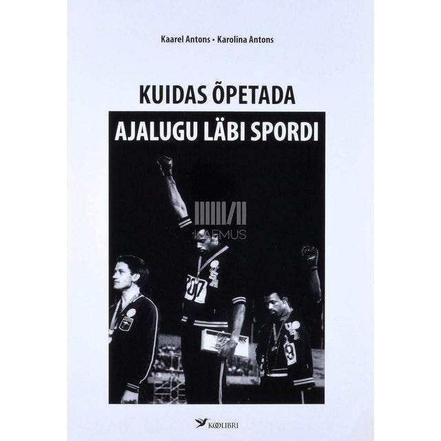 Kaarel Antons, Karolina Antons - Kuidas õpetada ajalugu läbi spordi. Lisamaterjale õpetajale