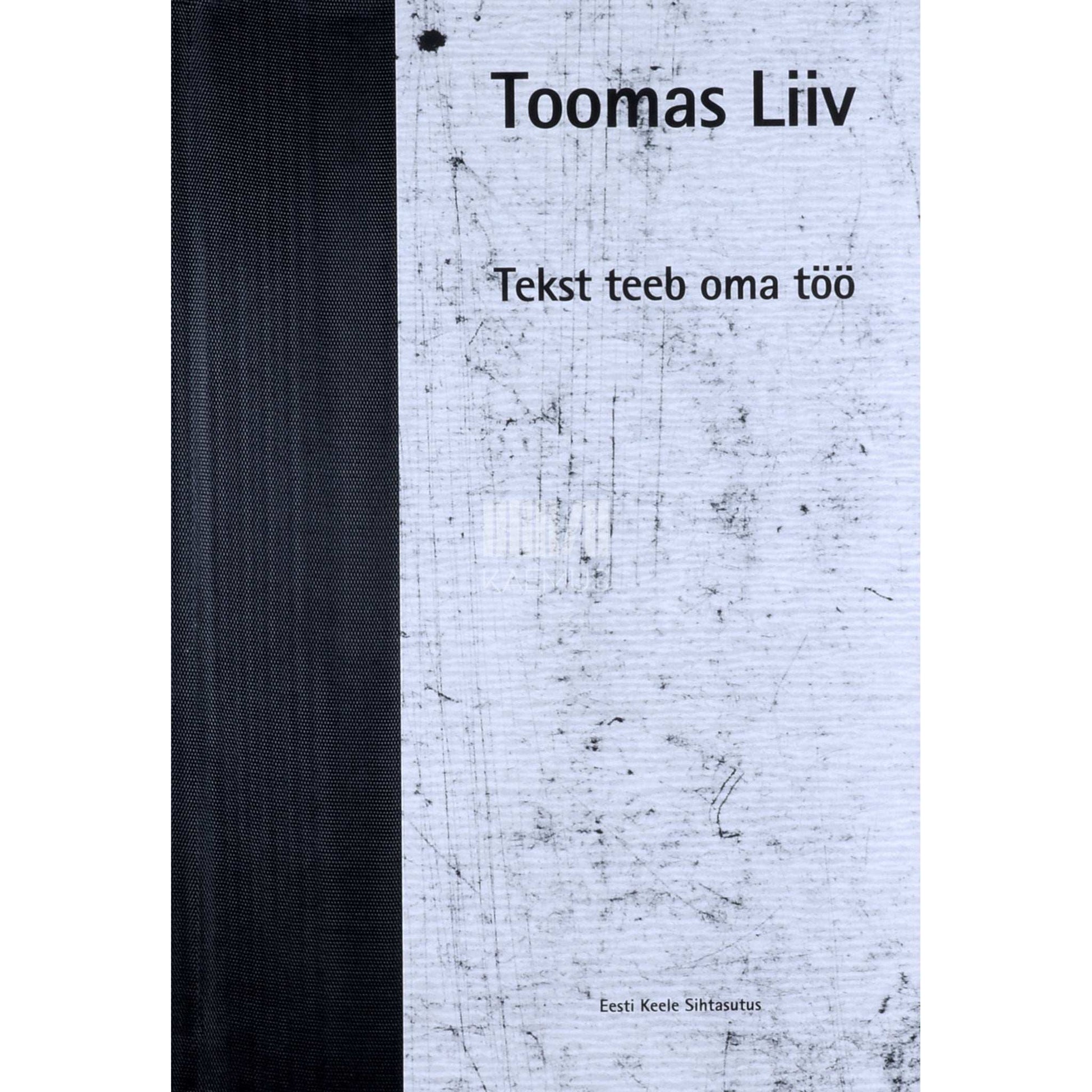 Toomas Liiv - Tekst teeb oma töö. Arvustusi, esseid ja artikleid 1976-2009