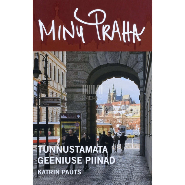 Katrin Pauts - Minu Praha. Tunnustamata geeniuse piinad