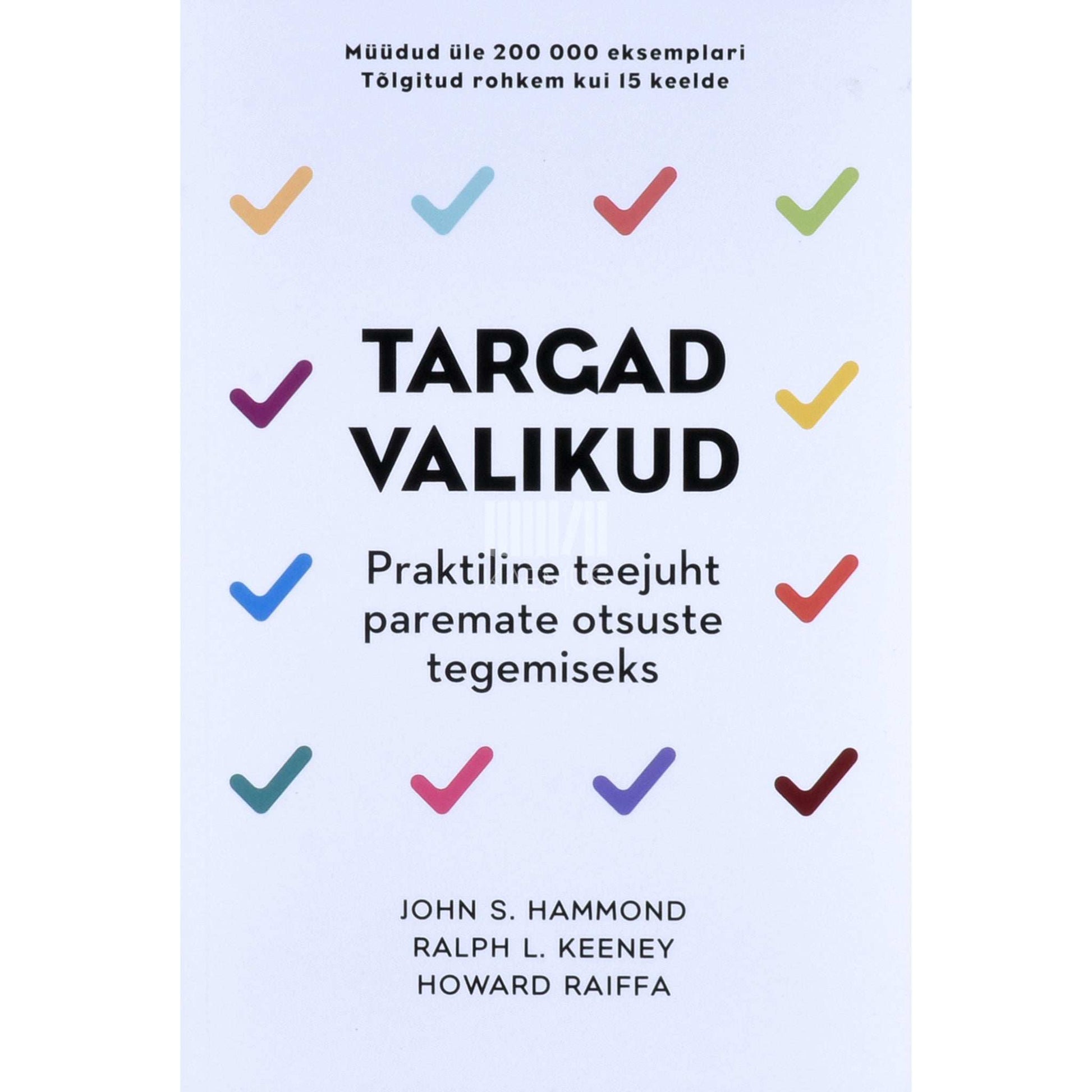 John S. Hammond, Ralph L. Keeney, Howard Raiffa - Targad valikud. Praktiline teejuht paremate otsuste tegemiseks