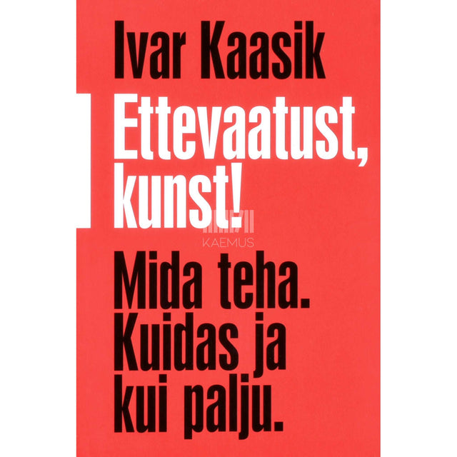 Ivar Kaasik - Ettevaatust, kunst!. Mida teha. Kuidas ja kui palju