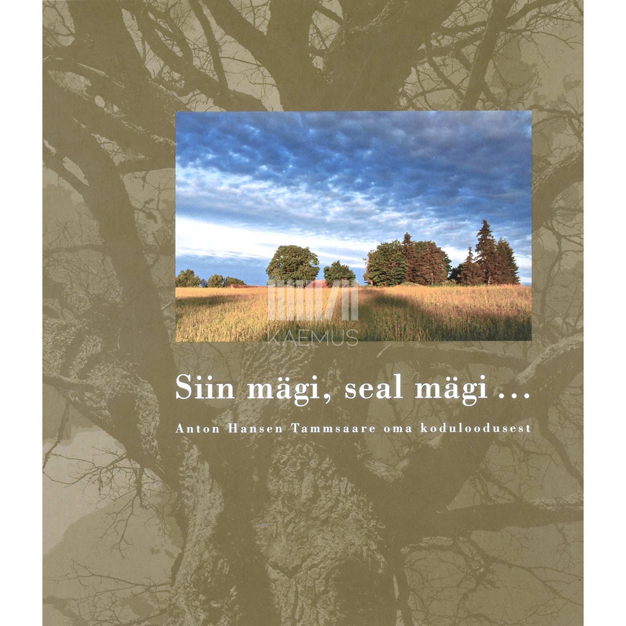 A. H. Tammsaare Siin mägi, seal mägi.... Anton Hansen Tammsaare oma koduloodusest