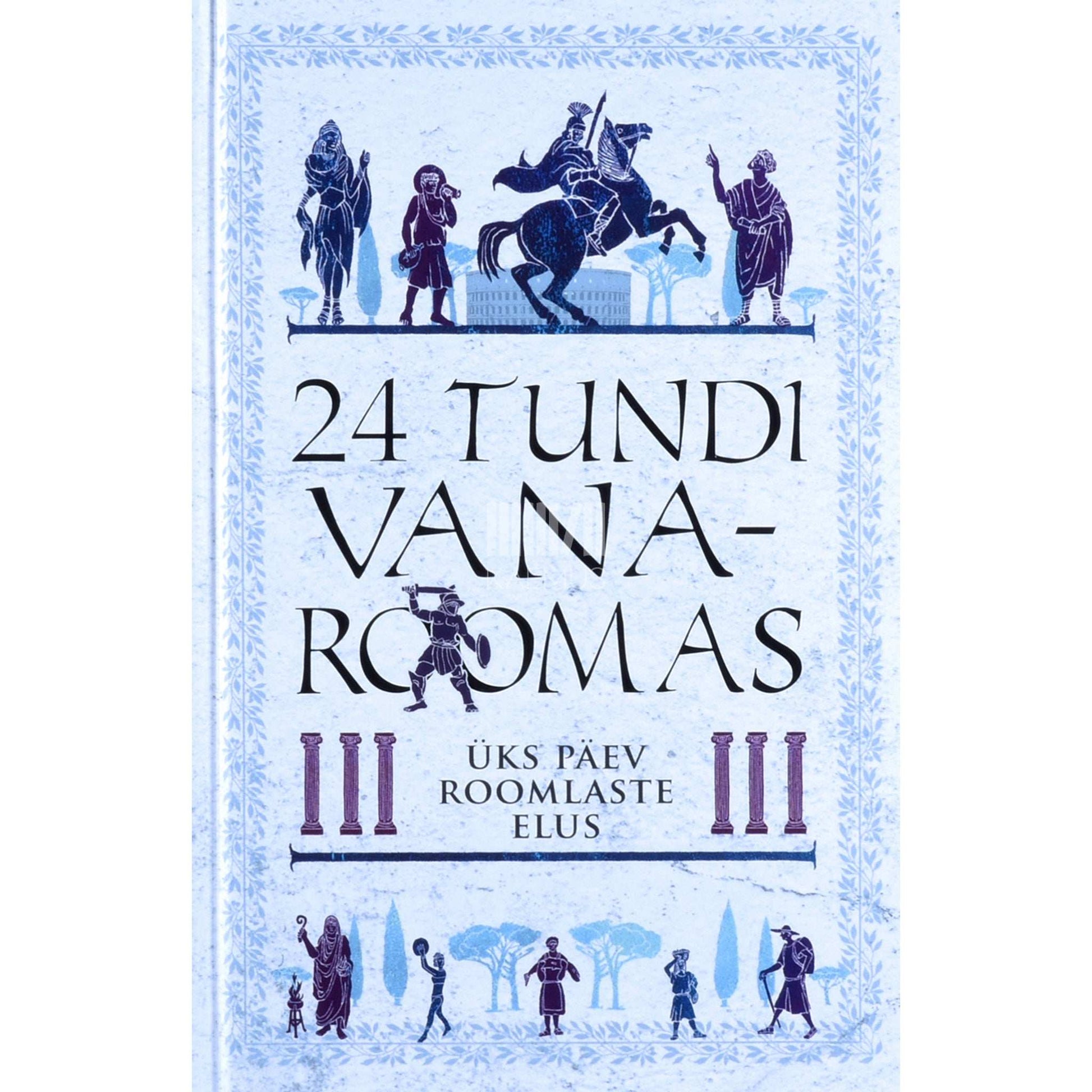 Philip Matyszak - 24 tundi Vana-Roomas. Üks päev roomlaste elus