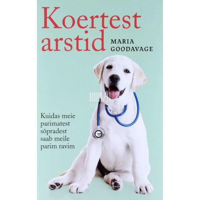 Maria Goodavage - Koertest arstid. Kuidas meie parimatest sõpradest …