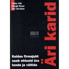 Jüri Järvlaan, Margit Rand, Veiko Väli Äri karid. Kuidas firmajuht saab ohtusid ära tunda ja vältida