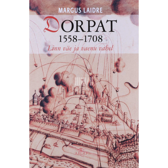 Margus Laidre - Dorpat 1558-1708. Linn väe ja vaenu vahel