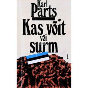 Karl Parts Kas võit või surm 1. osa. Mälestusi võitluspäevilt isamaa eest