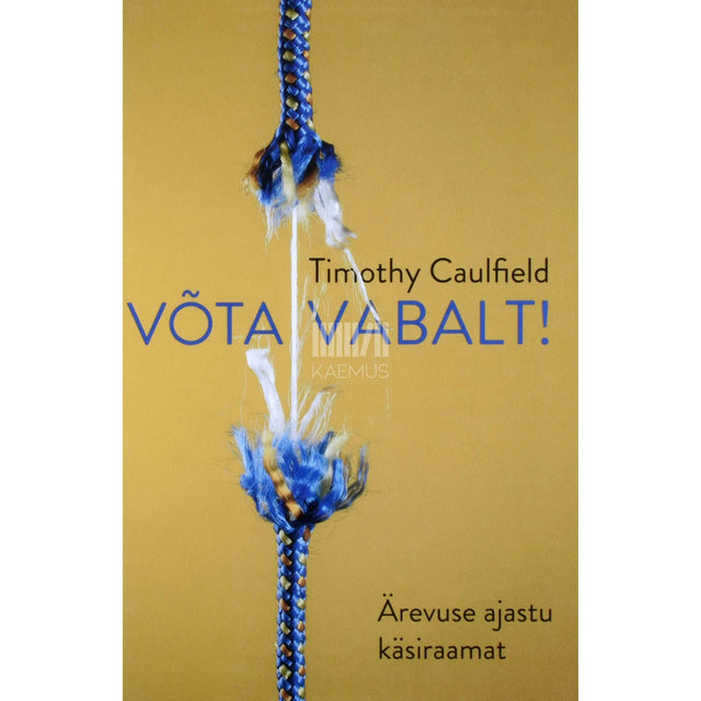 Timothy Caulfield - Võta vabalt! Ärevuse ajastu käsiraamat