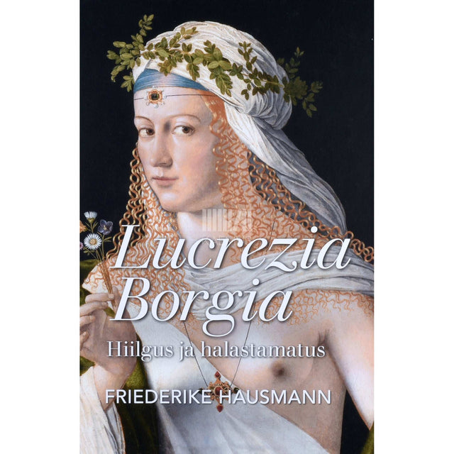 Friederike Hausmann - Lucrezia Borgia. Hiilgus ja halastamatus