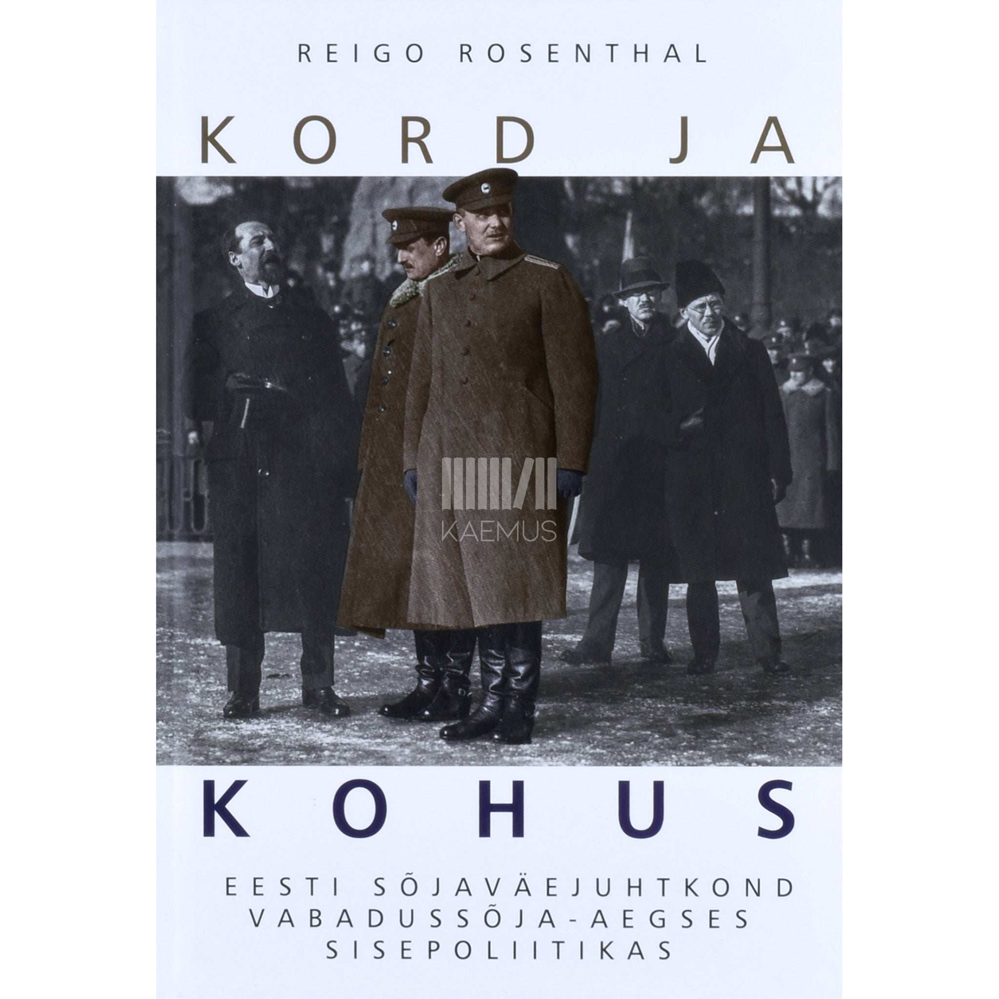 Reigo Rosenthal Kord ja kohus. Eesti sõjaväejuhtkond vabadussõja-aegses …