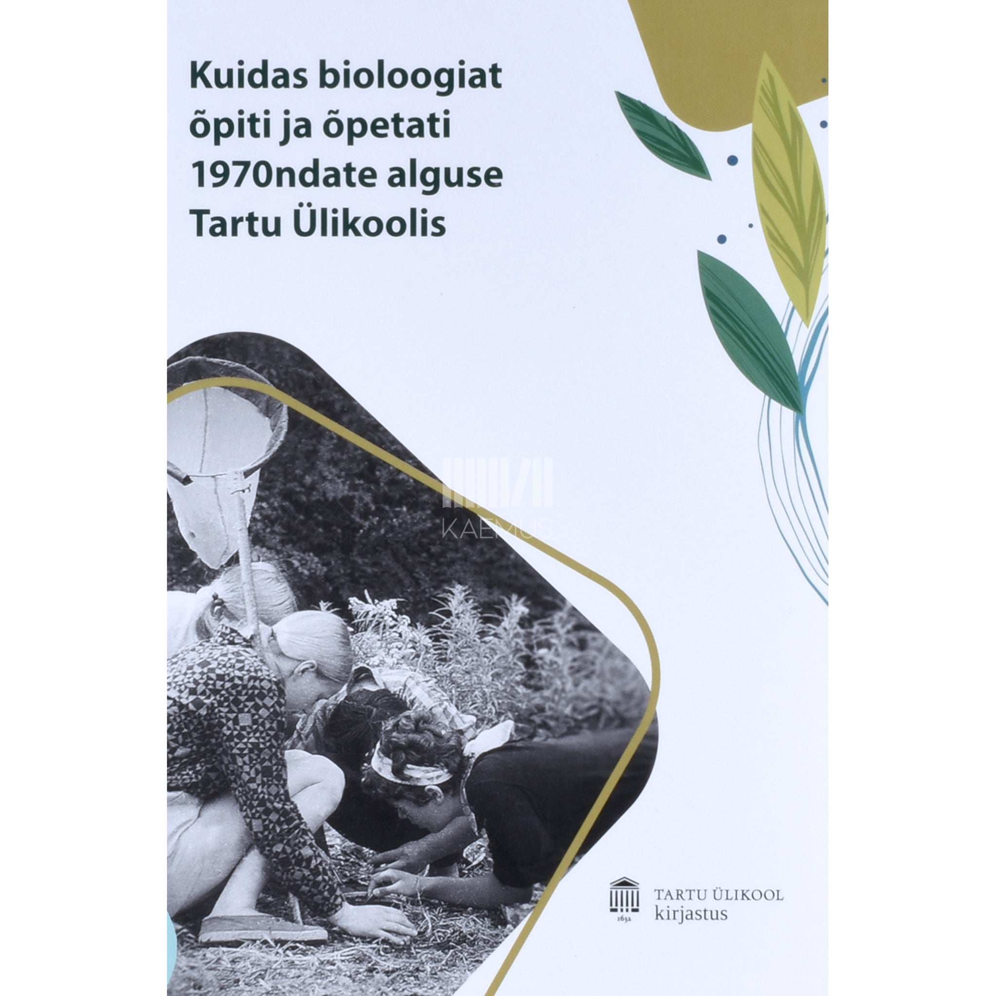 ... Kuidas bioloogiat õpiti ja õpetati 1970ndate alguse Tartu Ülikoolis