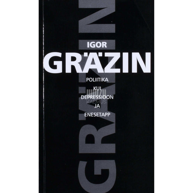 Igor Gräzin - Poliitika kui depressioon ja enesetapp