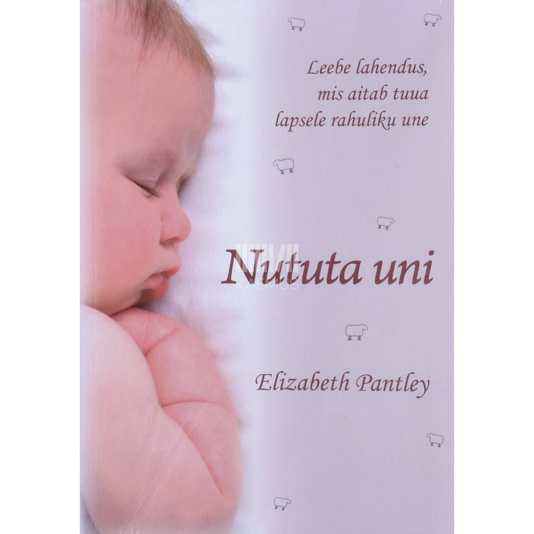 Elizabeth Pantley Nututa uni. Leebe lahendus, mis aitab tuua lapsele rahuliku une