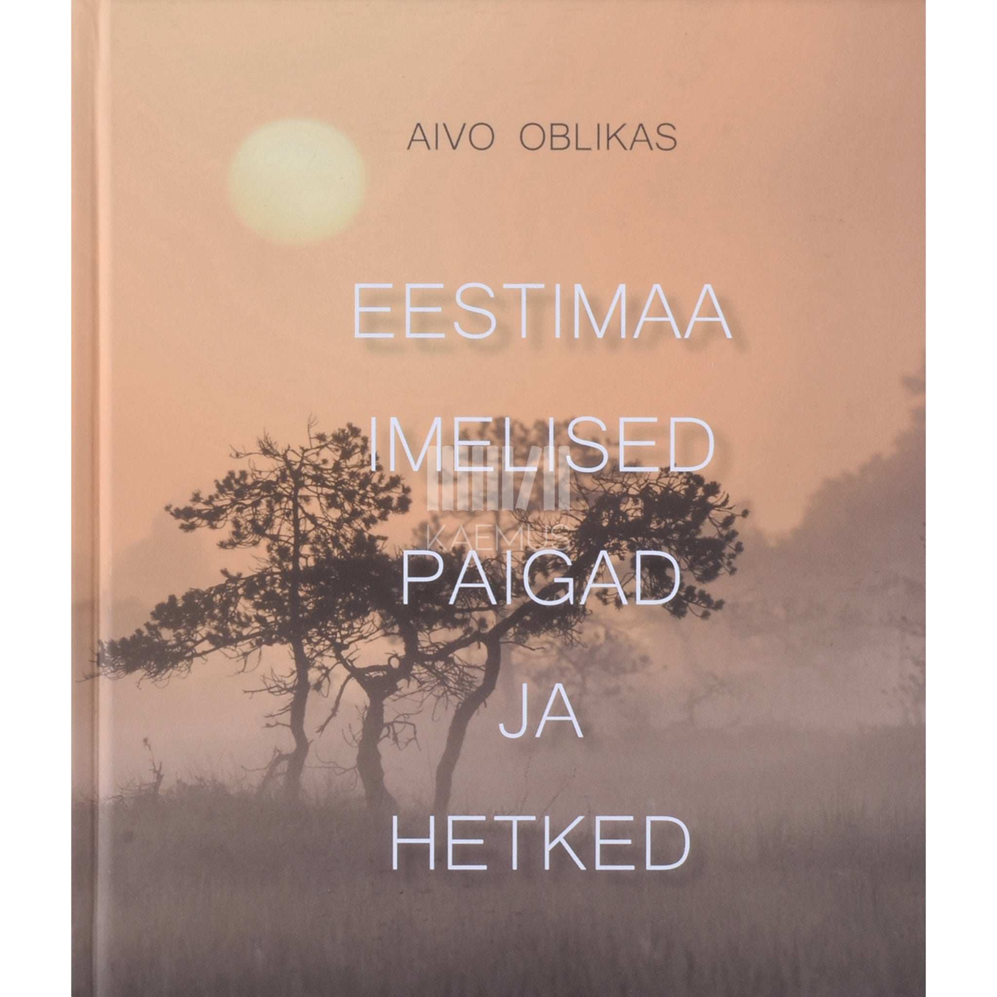 Aivo Oblikas Eestimaa imelised paigad ja hetked