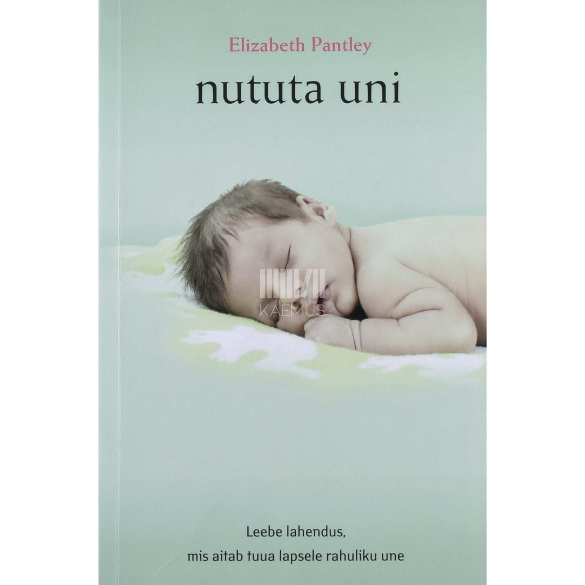 Elizabeth Pantley Nututa uni. Leebe lahendus, mis aitab tuua lapsele rahuliku une