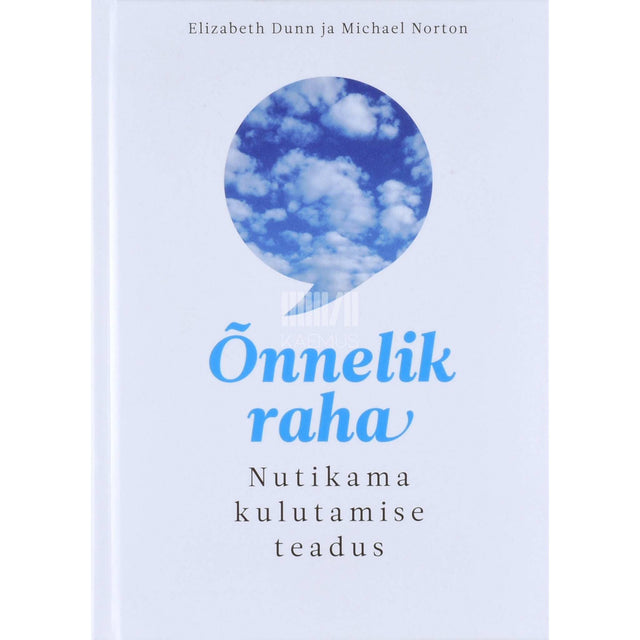 Elizabeth Dunn, Michael Norton - Õnnelik raha. Nutika kulutamise teadus