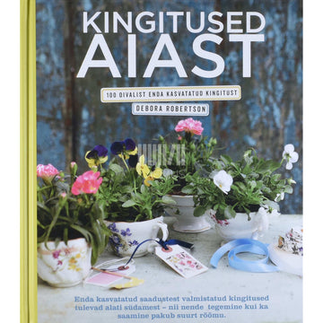 Debora Robertson - Kingitused aiast. 100 oivalist enda kasvatatud kingitust