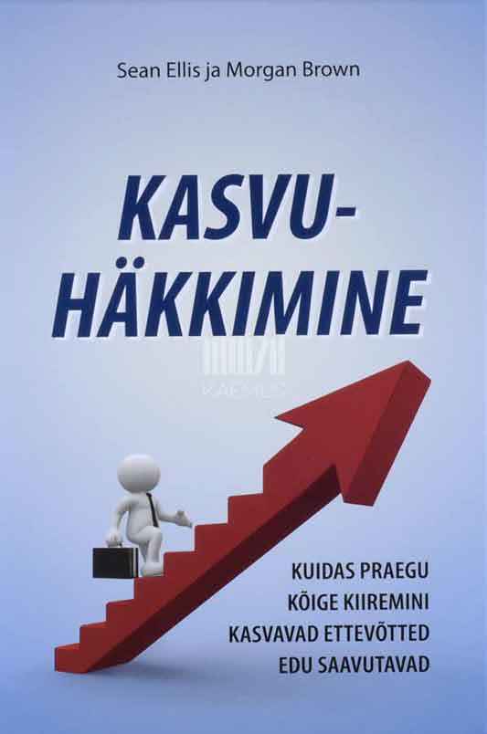 Kasvuhäkkimine. Kuidas praegu kõige kiiremini kasvavad ettevõtted edu saavutavad - Kaemus