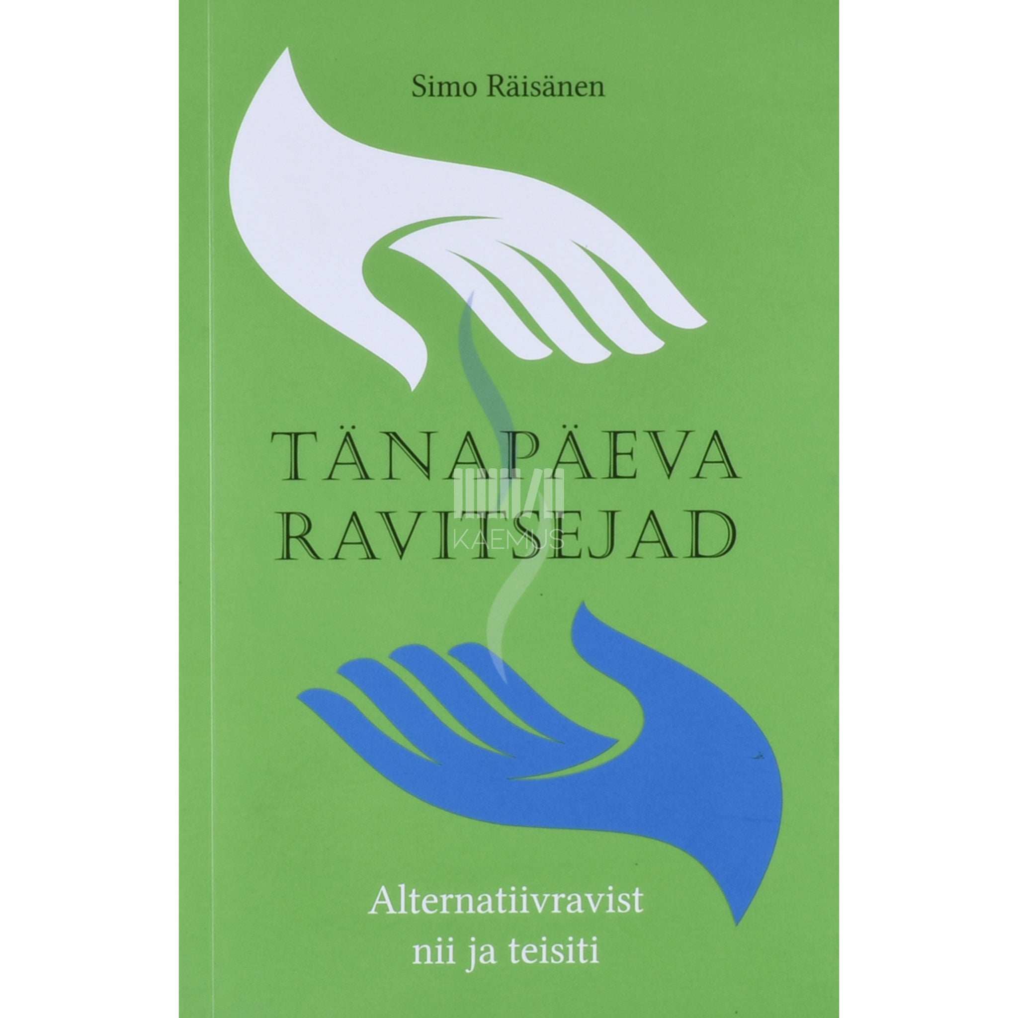 Simo Räisänen Tänapäeva ravitsejad. Alternatiivravist nii ja teisiti