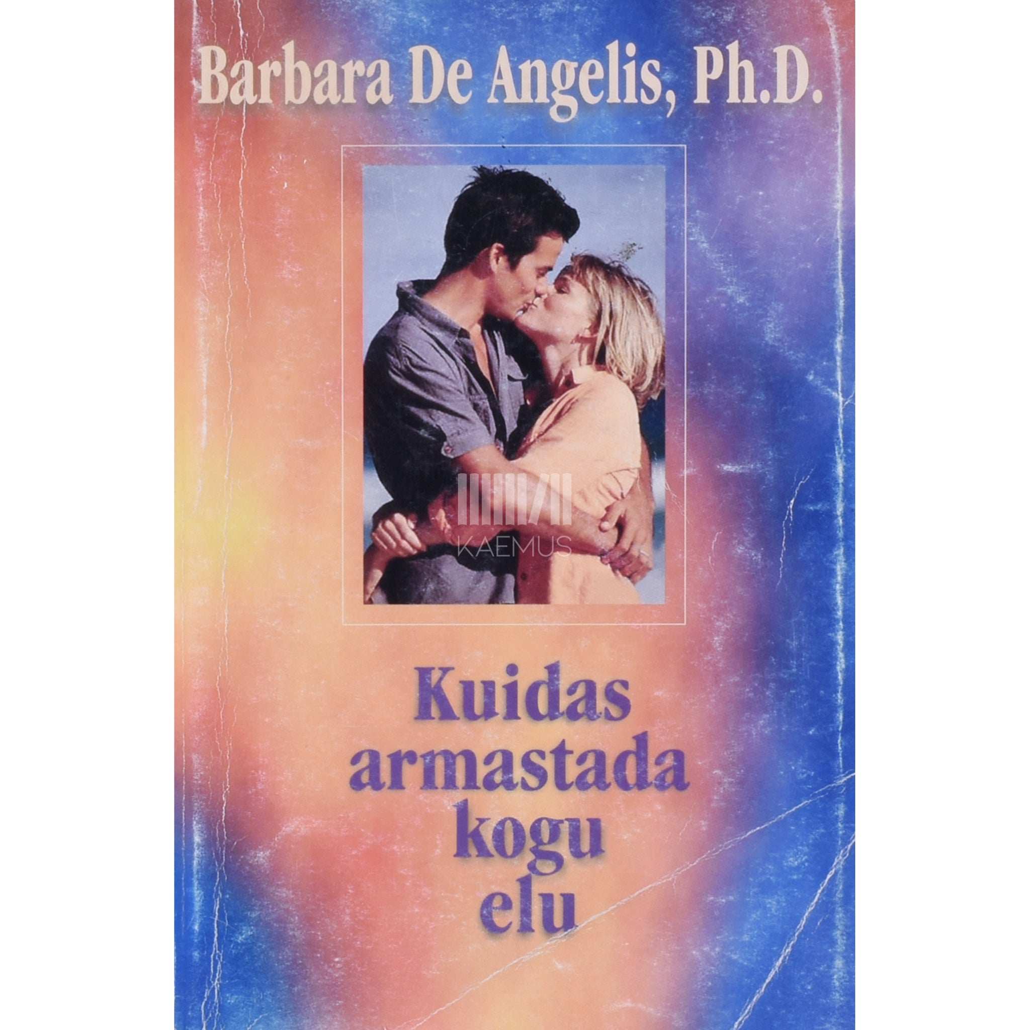 Barbara De Angelis Kuidas armastada kogu elu