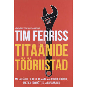 Timothy Ferriss Titaanide tööriistad. Miljardäride, iidolite ja …