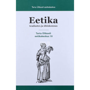 ... Eetika teadustes ja ühiskonnas. Tartu Ülikooli eetikakeskus 10