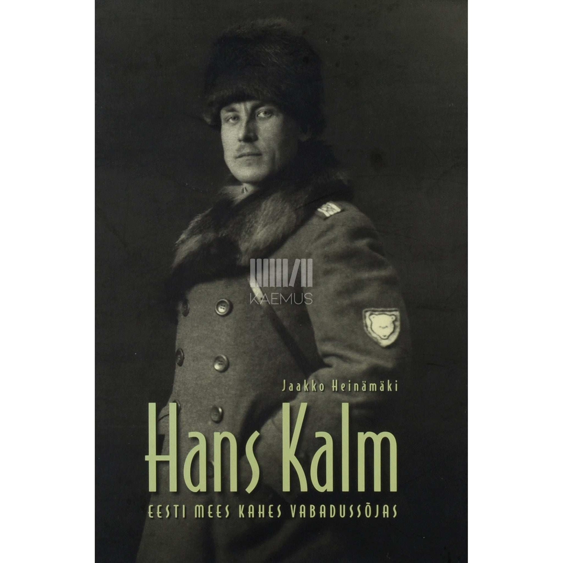 Jaakko Heinämäki - Hans Kalm. Eesti mees kahes vabadussõjas