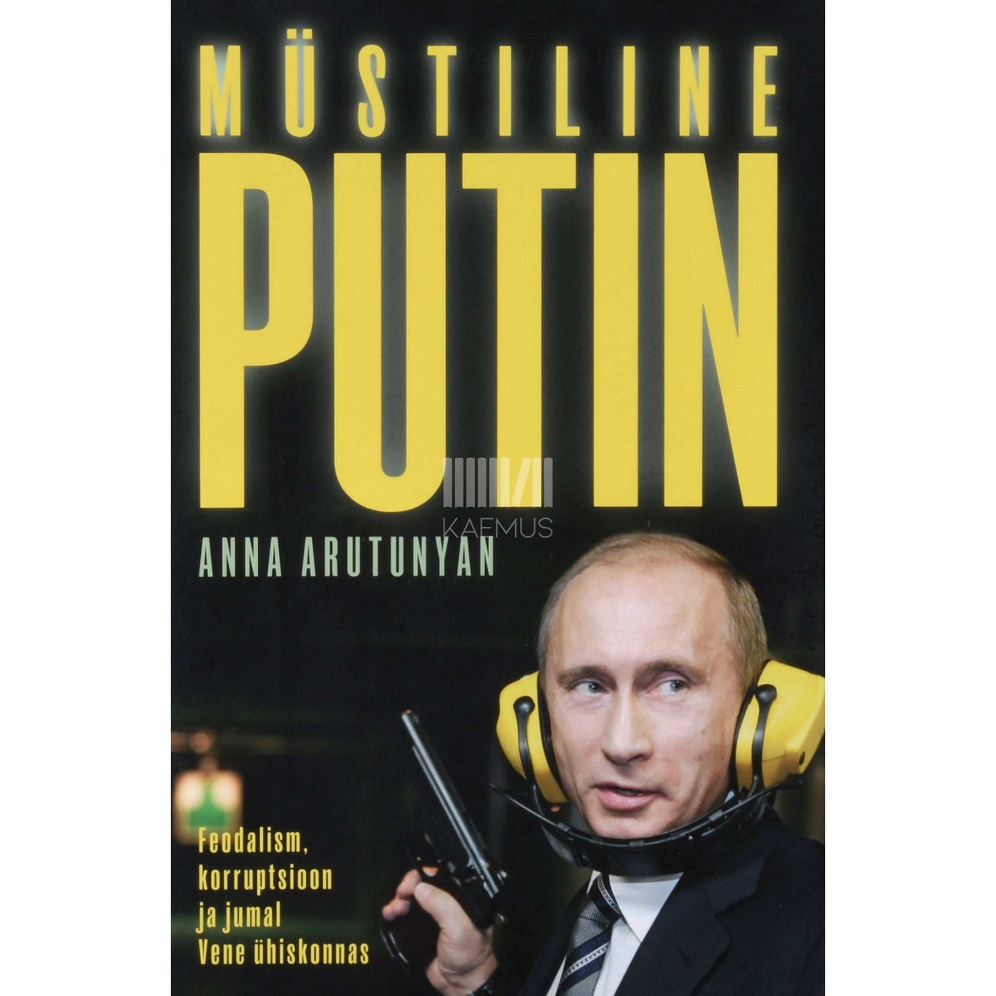 Anna Arutunyan Müstiline Putin. Feodalism, korruptsioon ja jumal Vene ühiskonnas