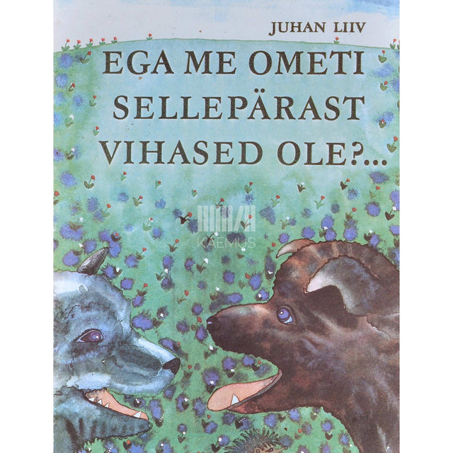 Juhan Liiv - Ega me ometi sellepärast vihased ole?...