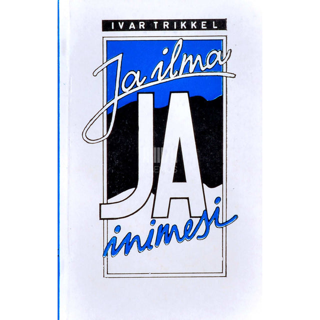 Ivar Trikkel - Ja ilma ja inimesi. Päevakajalisi mõttekilde, arutlusi…