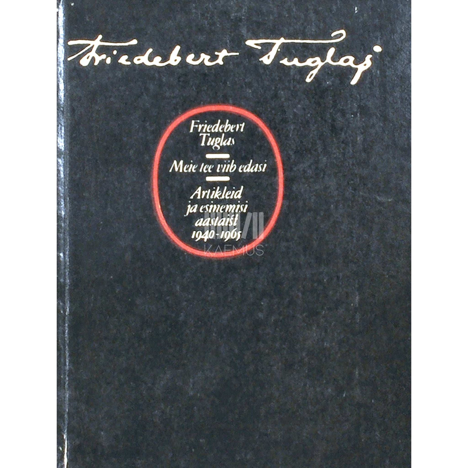 Friedebert Tuglas - Meie tee viib edasi. Artikleid ja esinemisi aastaist 1940-1965