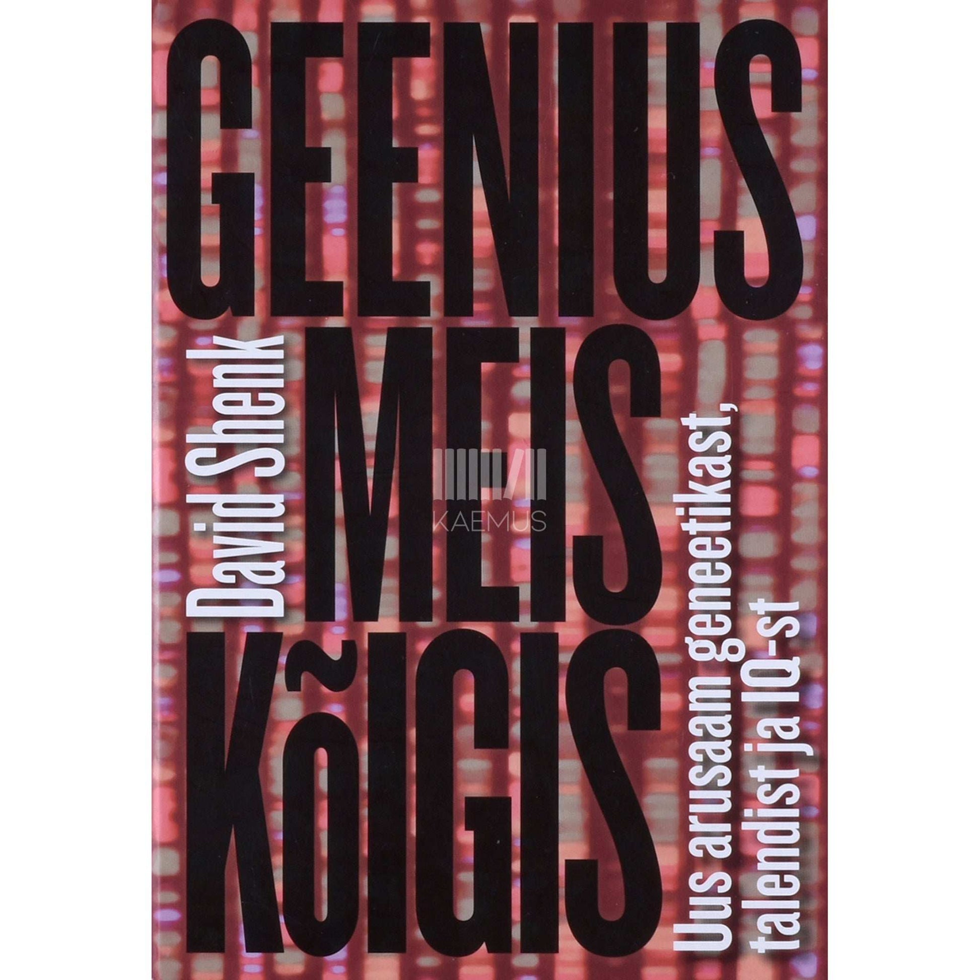 David Shenk - Geenius meis kõigis. Uus arusaam geneetikast, talendist ja IQ-st