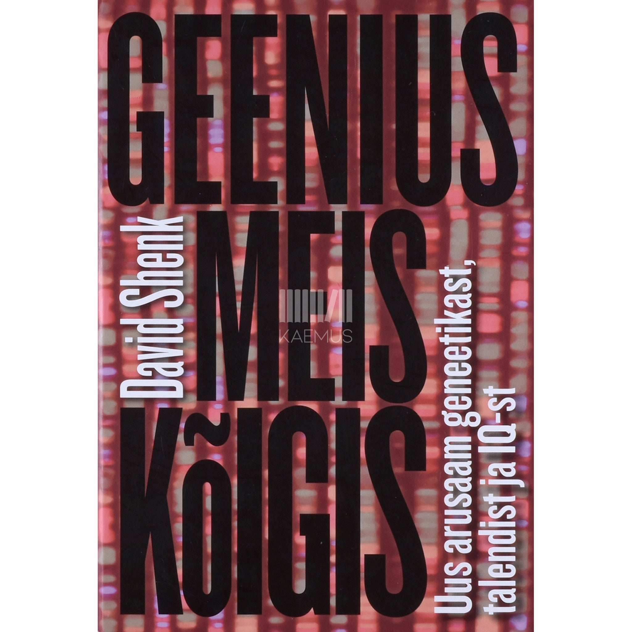 David Shenk Geenius meis kõigis. Uus arusaam geneetikast, talendist ja IQ-st