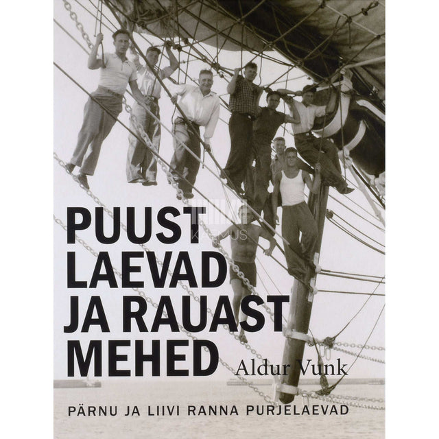 Aldur Vunk - Puust laevad ja rauast mehed. Pärnu ja Liivi ranna purjelaevad