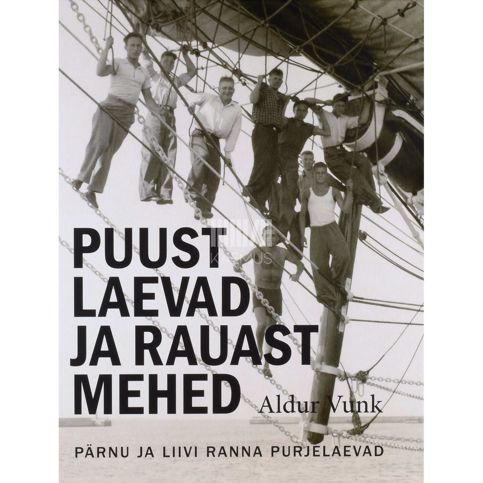 Aldur Vunk Puust laevad ja rauast mehed. Pärnu ja Liivi ranna purjelaevad