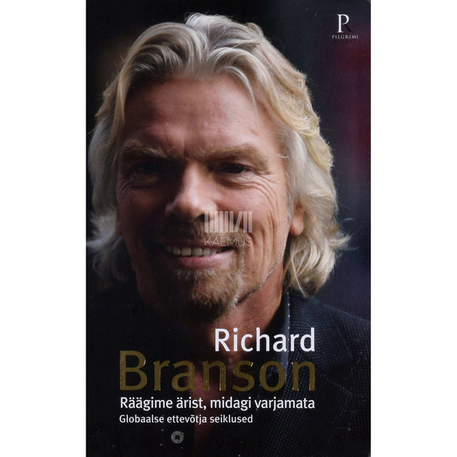 Richard Branson - Räägime ärist, midagi varjamata. Globaalse ettevõtja seiklused
