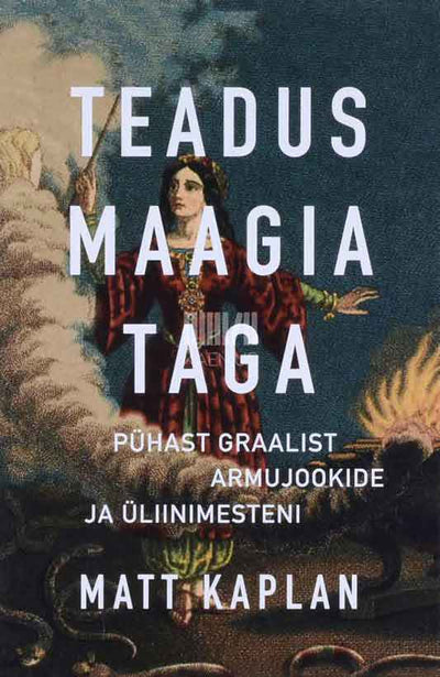 Teadus maagia taga. Pühast Graalist armujookide ja üliinimesteni - Kaemus