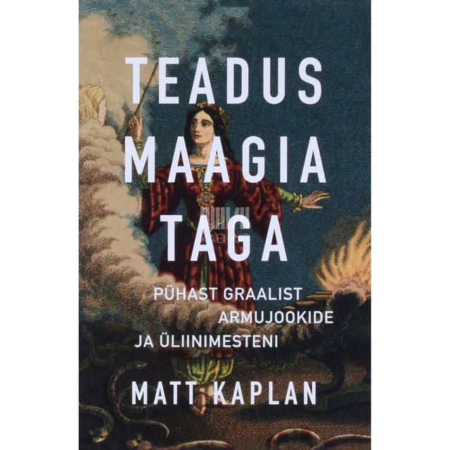 Matt Kaplan - Teadus maagia taga. Pühast Graalist armujookide ja üliinimesteni