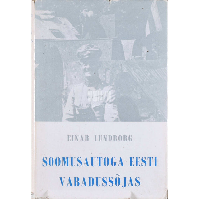 Einar Paul Albert Lundborg - Soomusautoga Eesti Vabadussõjas. Minu rindeelamusi 1919-1920