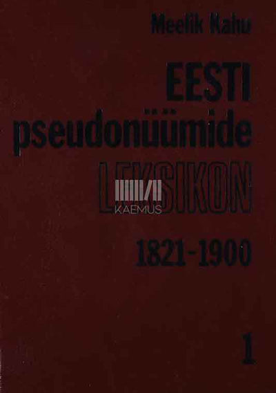 Eesti pseudonüümide leksikon 1. osa. Eestikeelsed raamatud ja perioodika aastaist 1821-1900 - Kaemus