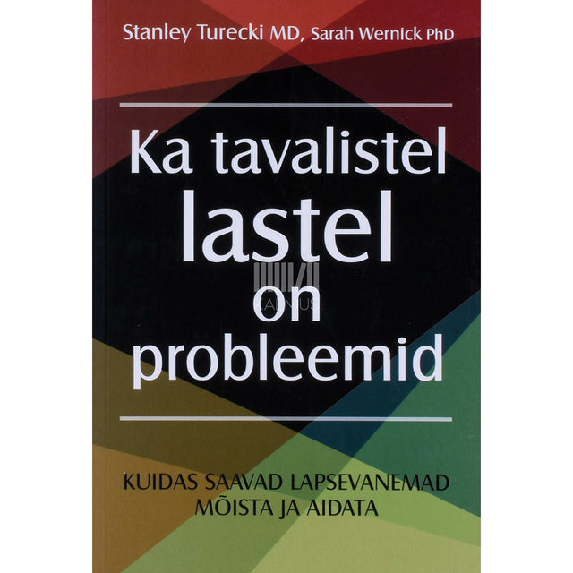 Stanley Turecki M.D., Sarah Wernick Ph. D. - Ka tavalistel lastel on probleemid