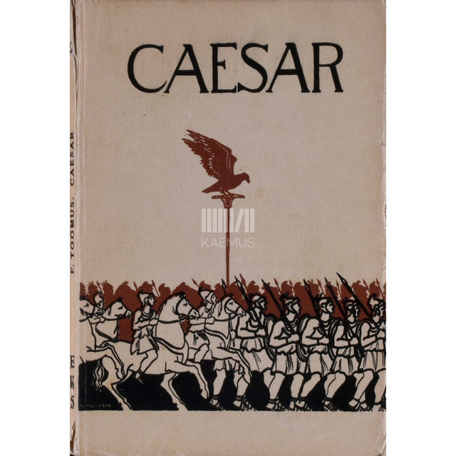 Friido Toomus - Caesar. Mees, kes painutas oma tahte alla rahvaid