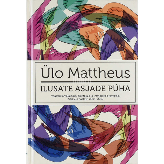 Ülo Mattheus - Ilusate asjade püha. Vaateid lähiajaloole, poliitikale…
