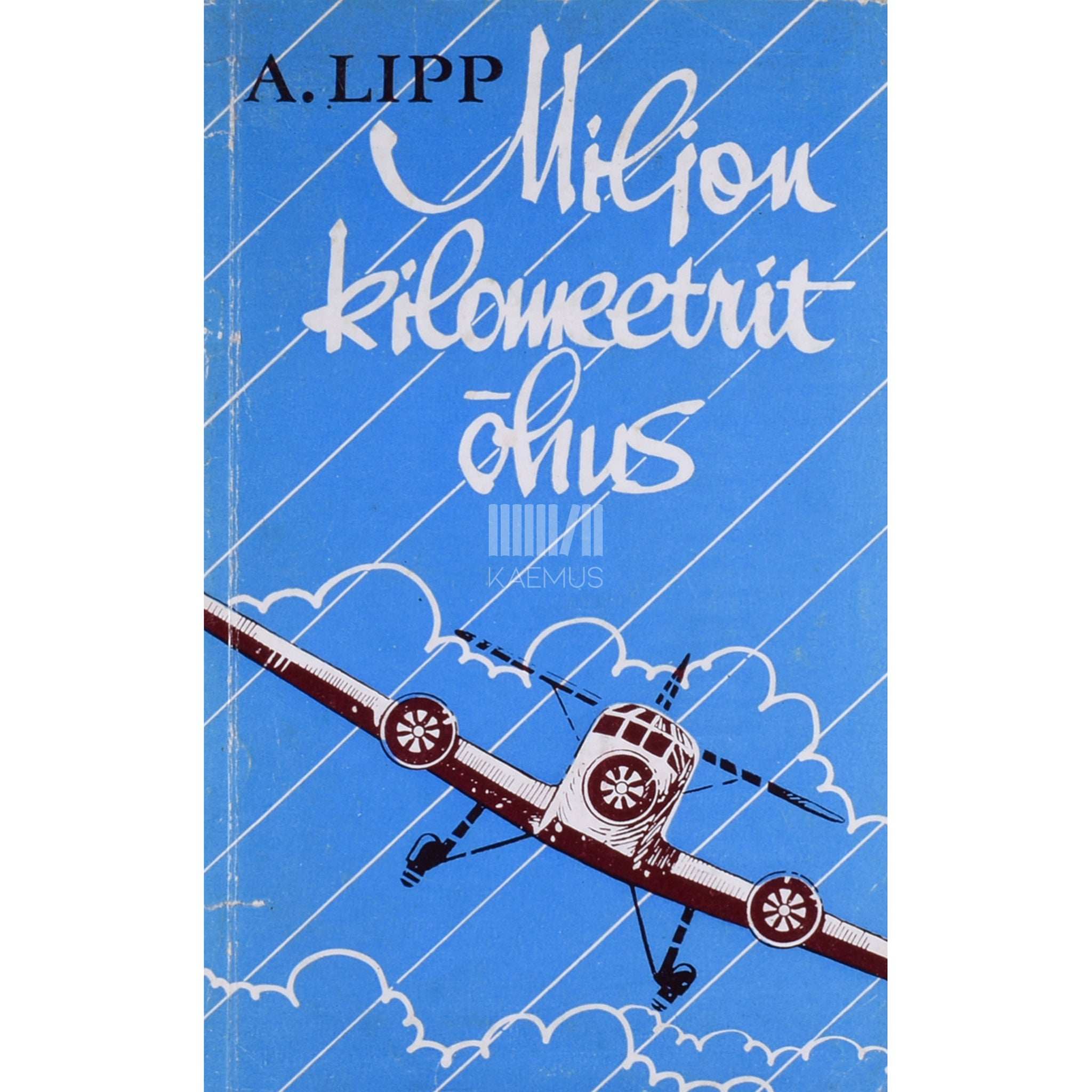 Aleksander Lipp Miljon kilomeetrit õhus. Lenduri meenutusi