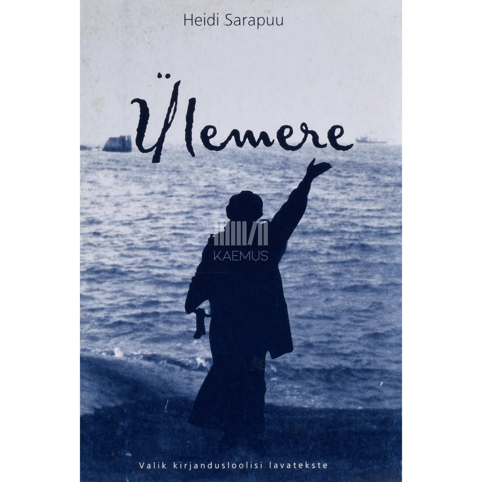 Heidi Sarapuu Ülemere. Valik Heidi Sarapuu kirjandusloolisi lavatekste …