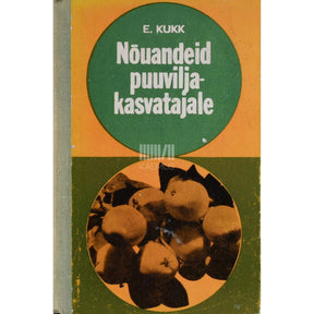 Elsa Kukk Nõuandeid puuviljakasvatajale. Aiandushuvilistele