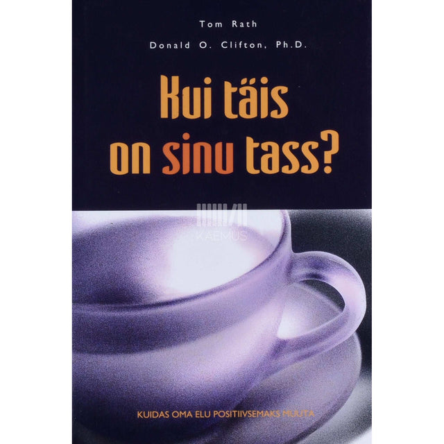 Donald O. Clifton, Tom Rath - Kui täis on sinu tass?. Kuidas oma elu positiivsemaks muuta