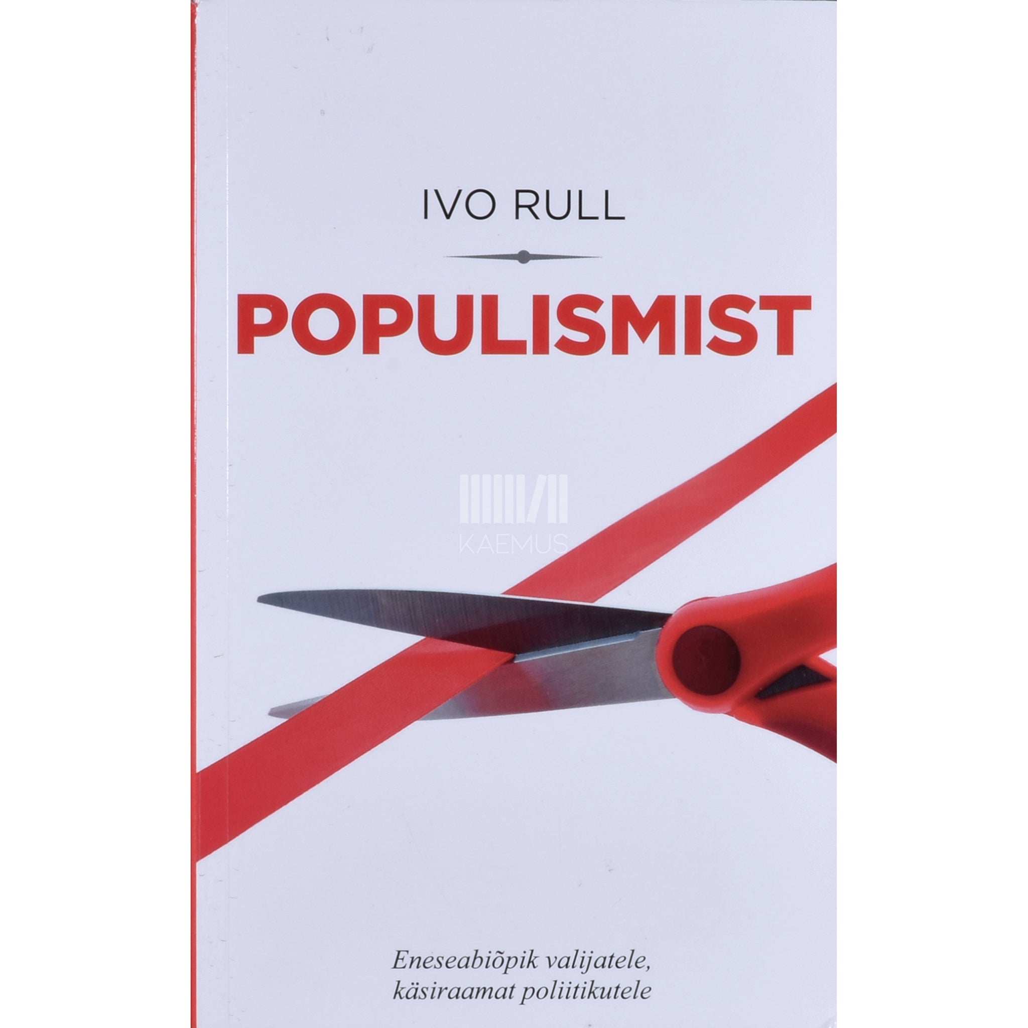 Ivo Rull Populismist. Eneseabiõpik valijatele, käsiraamat poliitikutele