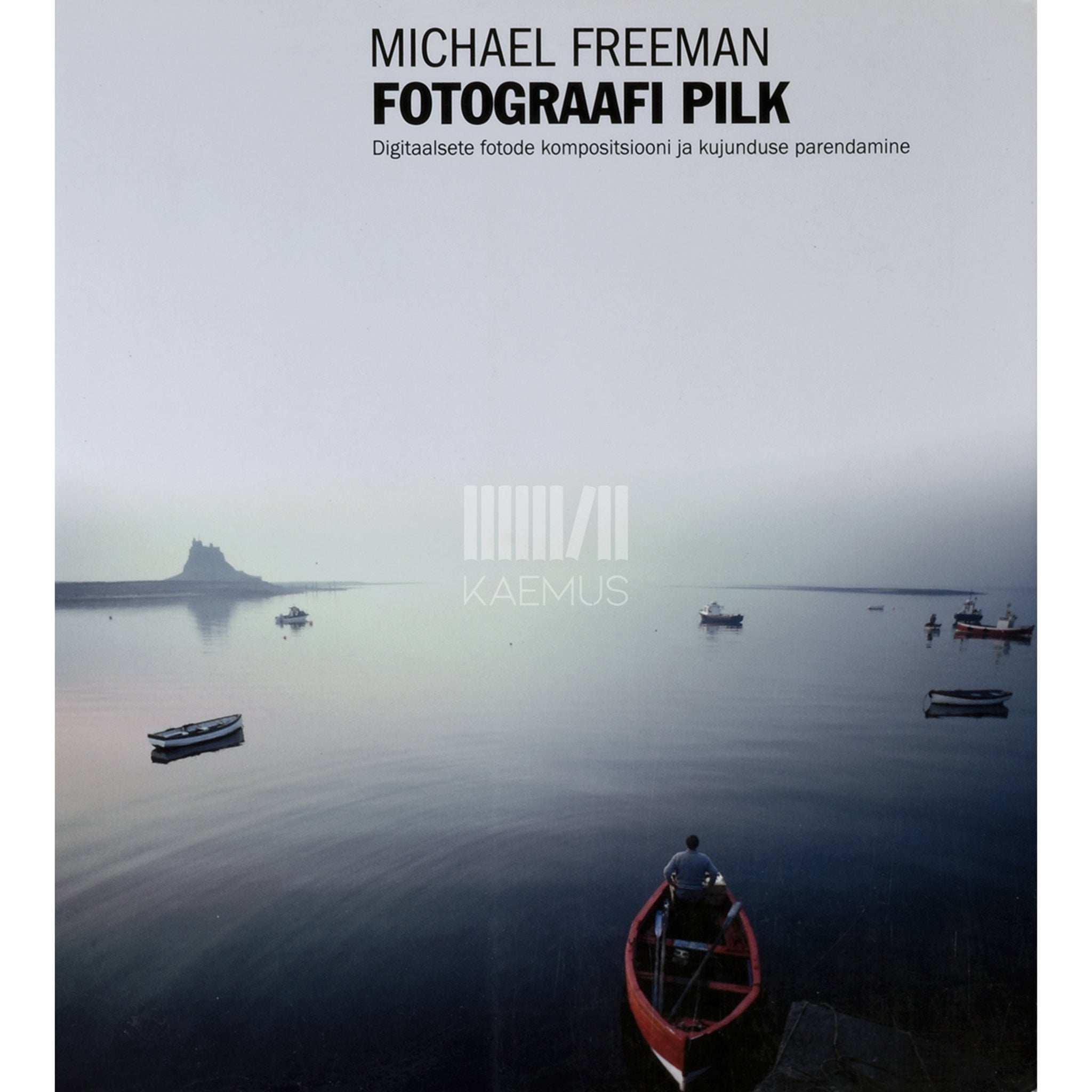 Michael Freeman Fotograafi pilk. Digitaalsete fotode kompositsiooni ja …