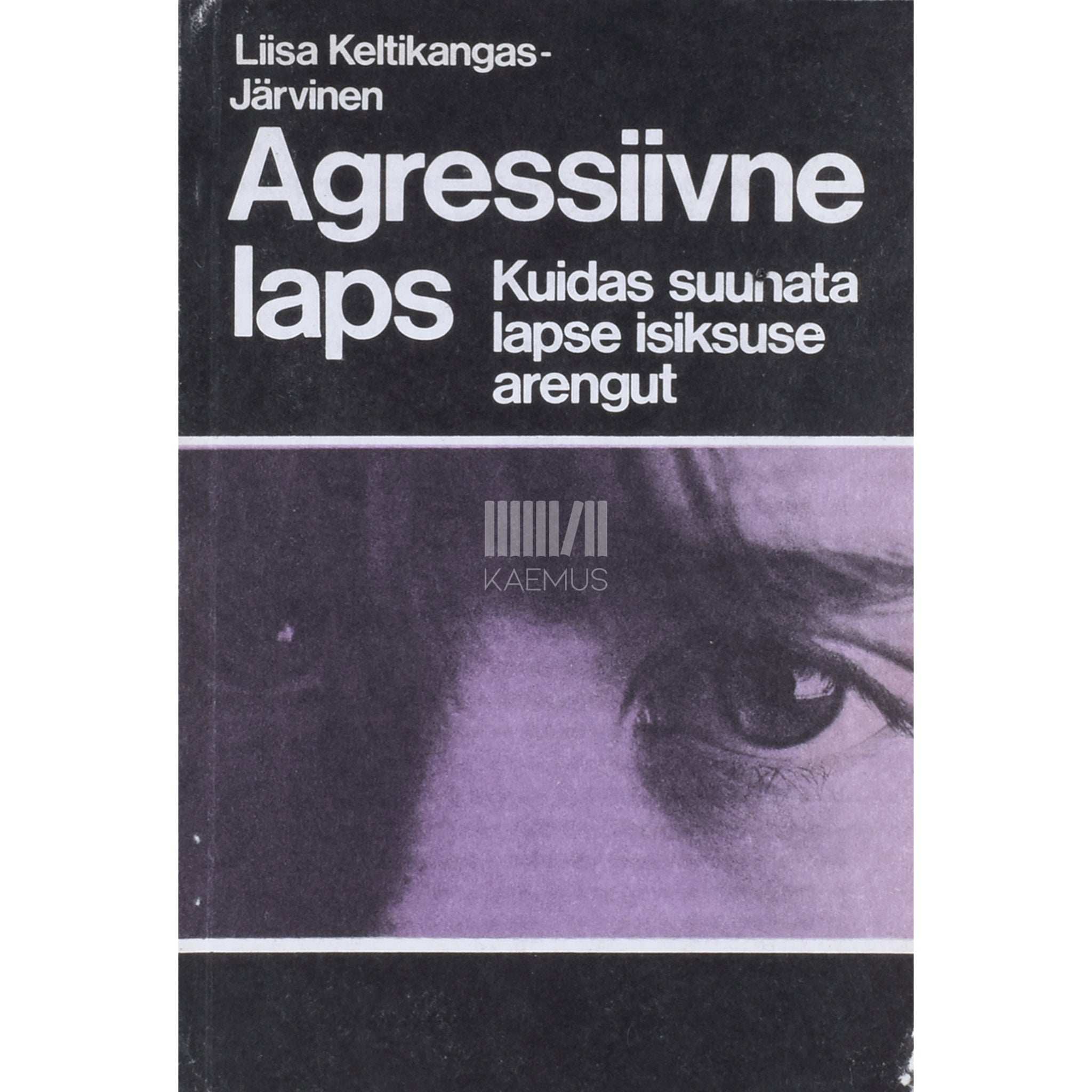 Liisa Keltikangas-Järvinen Agressiivne laps. Kuidas suunata lapse isiksuse arengut